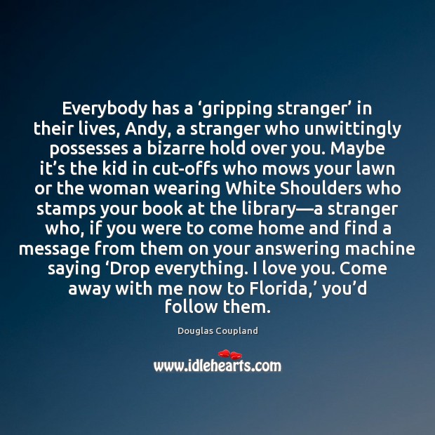 Everybody has a ‘gripping stranger’ in their lives, Andy, a stranger who I Love You Quotes Image