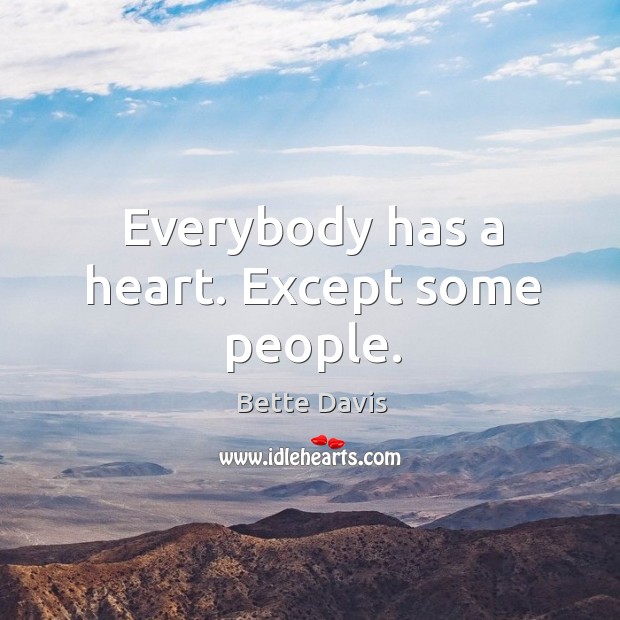Everybody has a heart. Except some people. Bette Davis Picture Quote