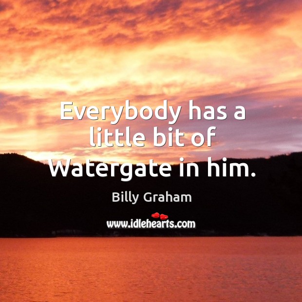 Everybody has a little bit of watergate in him. Billy Graham Picture Quote