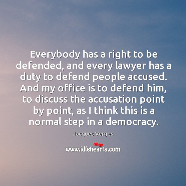 Everybody has a right to be defended, and every lawyer has a duty to defend people accused. Image