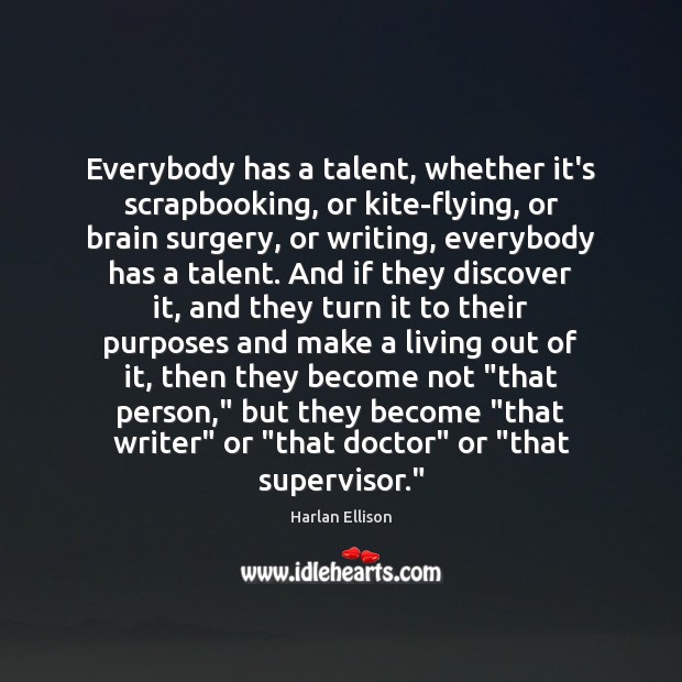 Everybody has a talent, whether it’s scrapbooking, or kite-flying, or brain surgery, Harlan Ellison Picture Quote