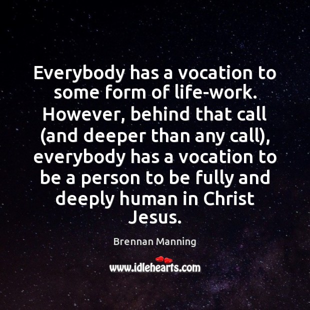 Everybody has a vocation to some form of life-work. However, behind that Brennan Manning Picture Quote