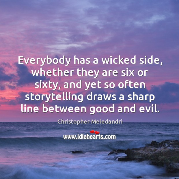 Everybody has a wicked side, whether they are six or sixty, and Christopher Meledandri Picture Quote