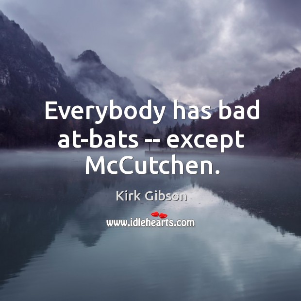 Everybody has bad at-bats — except McCutchen. Kirk Gibson Picture Quote