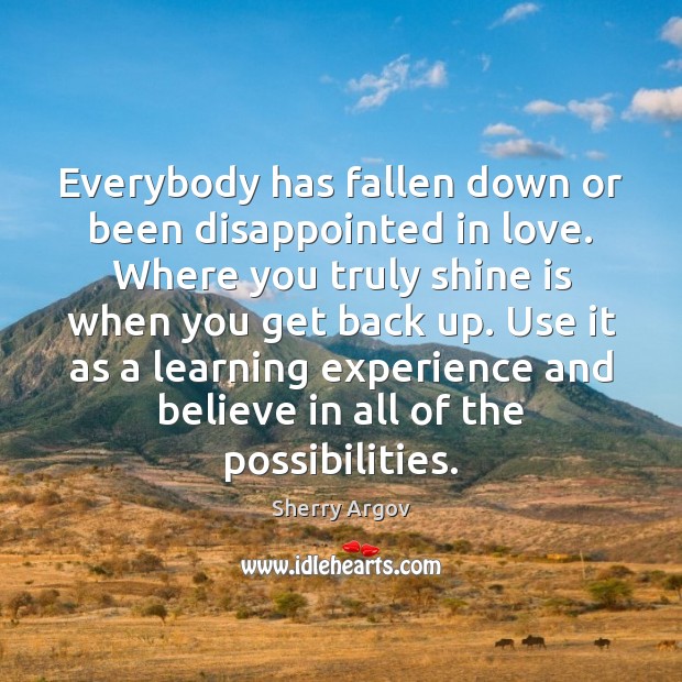 Everybody has fallen down or been disappointed in love. Where you truly Sherry Argov Picture Quote