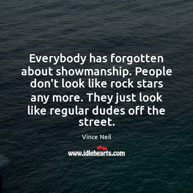 Everybody has forgotten about showmanship. People don’t look like rock stars any Image