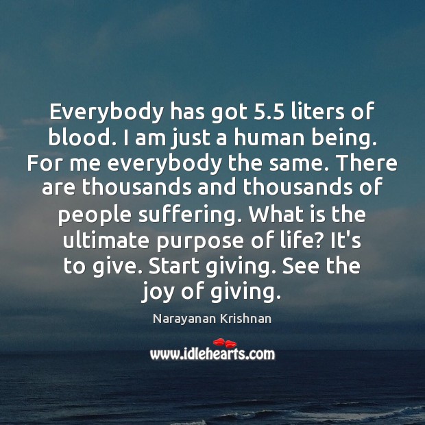 Everybody has got 5.5 liters of blood. I am just a human being. Narayanan Krishnan Picture Quote