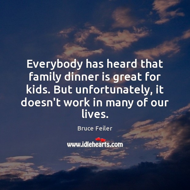 Everybody has heard that family dinner is great for kids. But unfortunately, Bruce Feiler Picture Quote