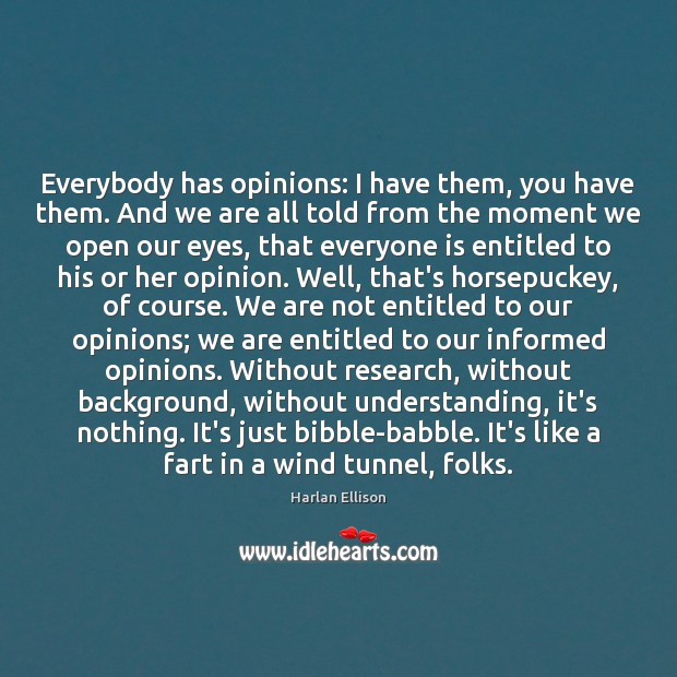 Everybody has opinions: I have them, you have them. And we are Harlan Ellison Picture Quote