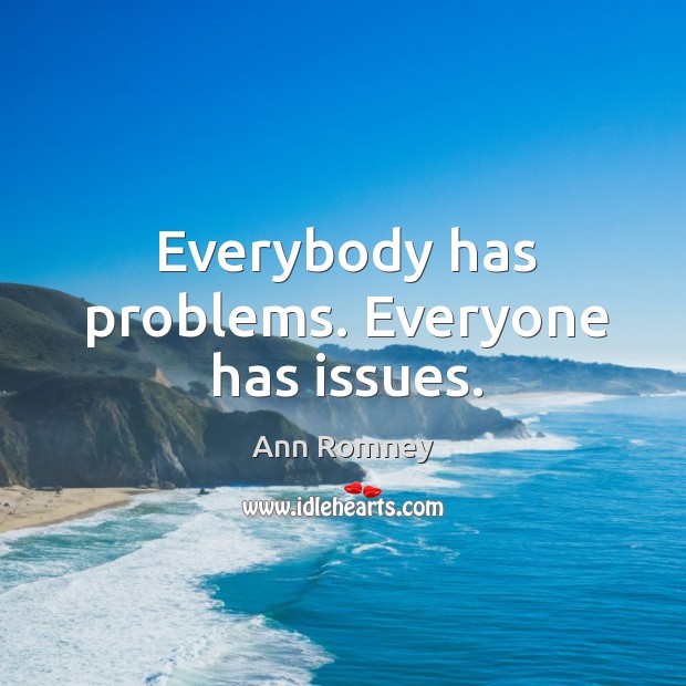 Everybody has problems. Everyone has issues. Image