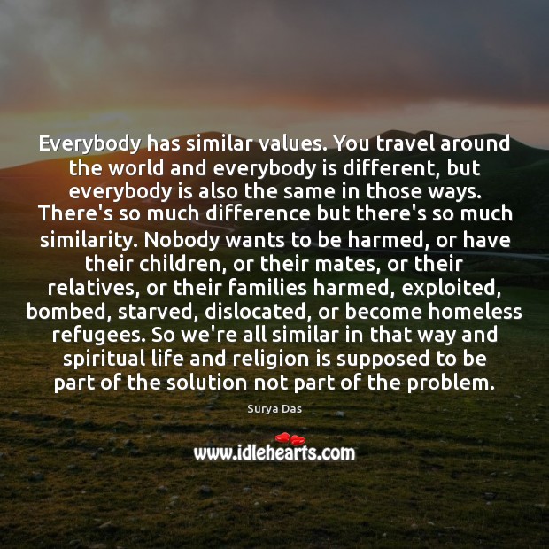 Everybody has similar values. You travel around the world and everybody is Surya Das Picture Quote