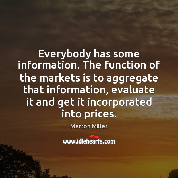 Everybody has some information. The function of the markets is to aggregate Image