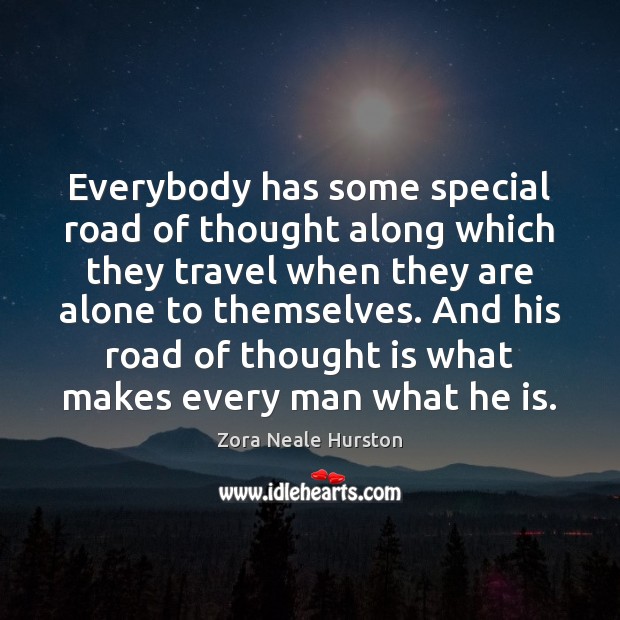 Everybody has some special road of thought along which they travel when Zora Neale Hurston Picture Quote