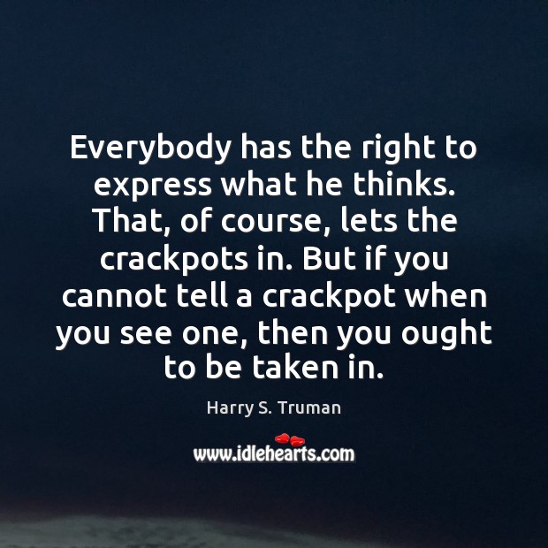 Everybody has the right to express what he thinks. That, of course, Harry S. Truman Picture Quote
