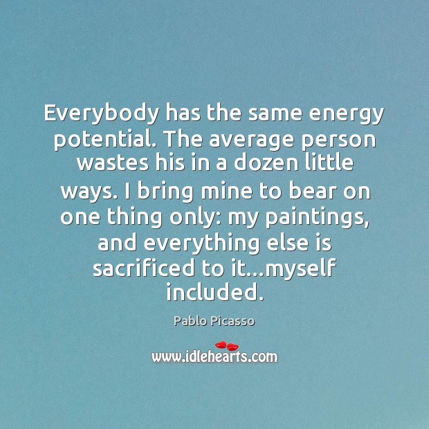 Everybody has the same energy potential. The average person wastes his in Pablo Picasso Picture Quote