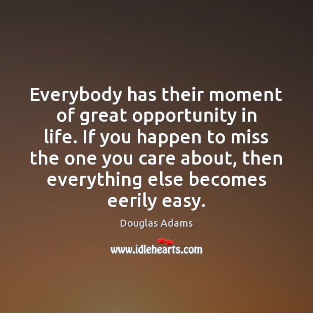 Everybody has their moment of great opportunity in life. If you happen Douglas Adams Picture Quote