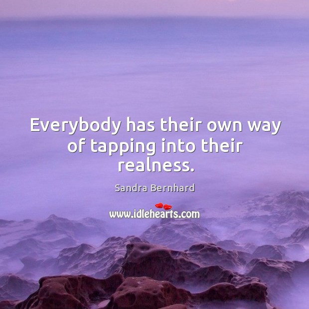 Everybody has their own way of tapping into their realness. Image