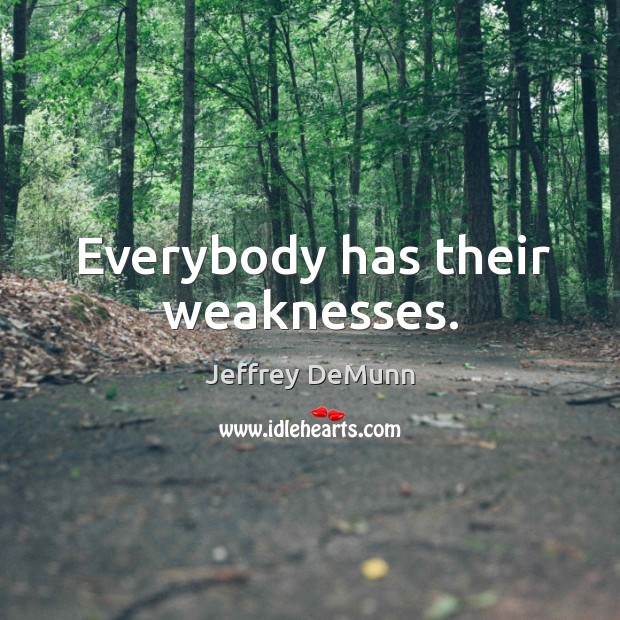 Everybody has their weaknesses. Jeffrey DeMunn Picture Quote