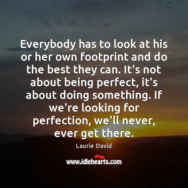 Everybody has to look at his or her own footprint and do Laurie David Picture Quote