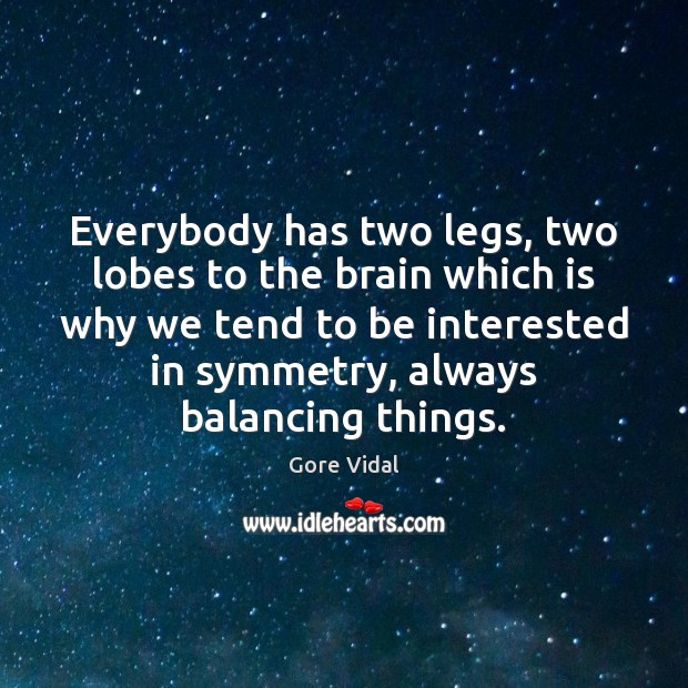 Everybody has two legs, two lobes to the brain which is why Gore Vidal Picture Quote
