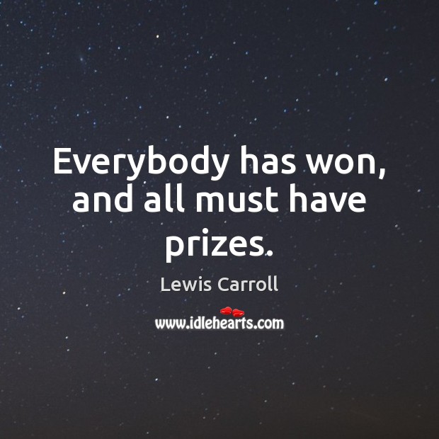 Everybody has won, and all must have prizes. Lewis Carroll Picture Quote