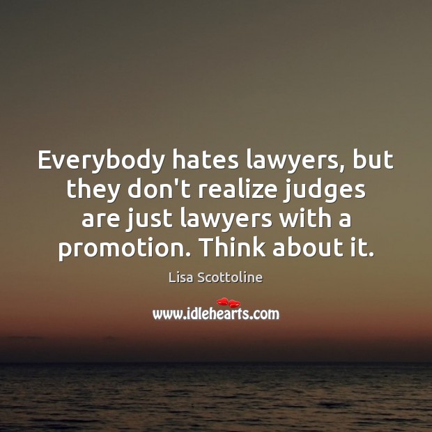 Everybody hates lawyers, but they don’t realize judges are just lawyers with Image