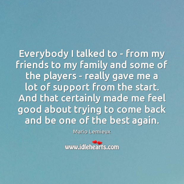 Everybody I talked to – from my friends to my family and Mario Lemieux Picture Quote