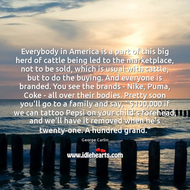 Everybody in America is a part of this big herd of cattle George Carlin Picture Quote