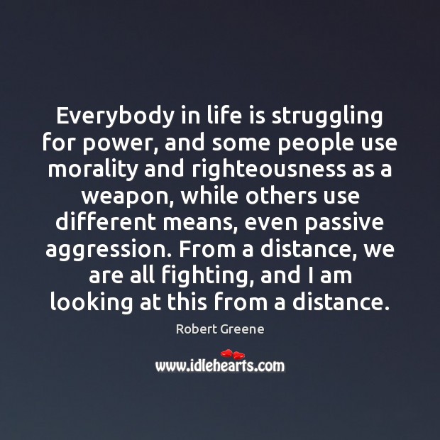Everybody in life is struggling for power, and some people use morality Robert Greene Picture Quote