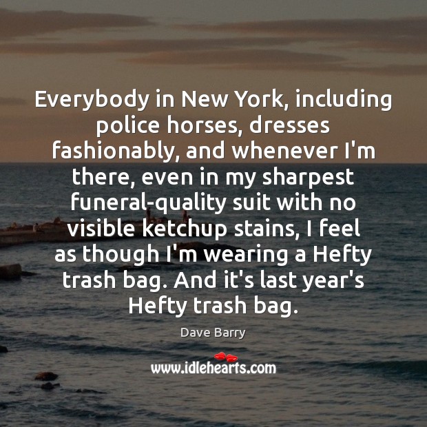 Everybody in New York, including police horses, dresses fashionably, and whenever I’m Dave Barry Picture Quote