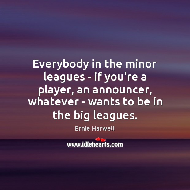 Everybody in the minor leagues – if you’re a player, an announcer, Image