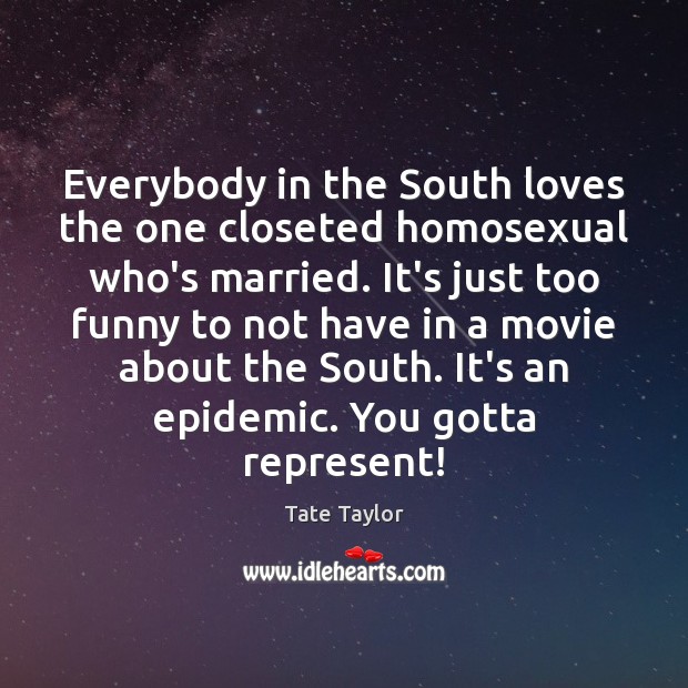 Everybody in the South loves the one closeted homosexual who’s married. It’s Tate Taylor Picture Quote