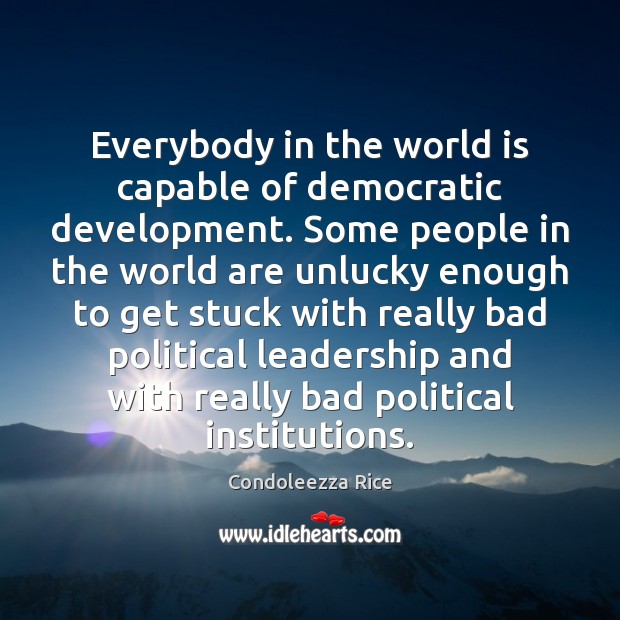 Everybody in the world is capable of democratic development. Some people in Condoleezza Rice Picture Quote