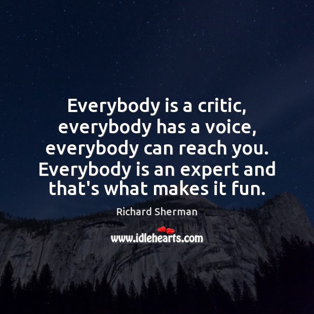 Everybody is a critic, everybody has a voice, everybody can reach you. Richard Sherman Picture Quote