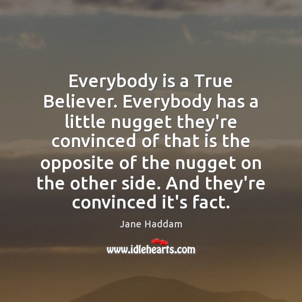 Everybody is a True Believer. Everybody has a little nugget they’re convinced Jane Haddam Picture Quote