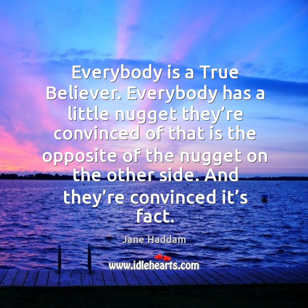 Everybody is a true believer. Everybody has a little nugget they’re.. Jane Haddam Picture Quote