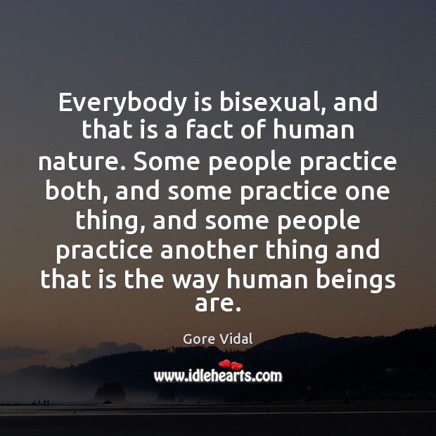 Everybody is bisexual, and that is a fact of human nature. Some Gore Vidal Picture Quote