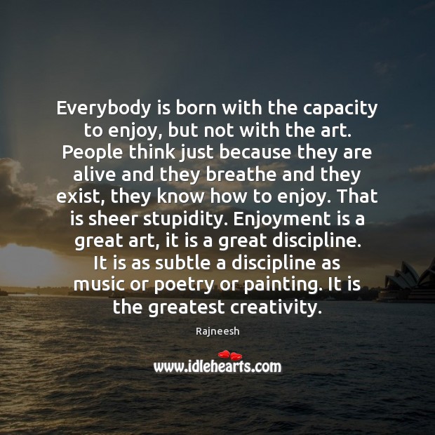 Everybody is born with the capacity to enjoy, but not with the Image