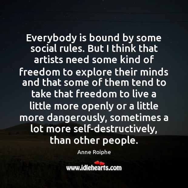 Everybody is bound by some social rules. But I think that artists Image