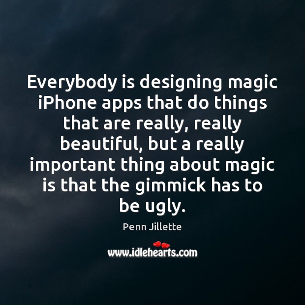 Everybody is designing magic iPhone apps that do things that are really, Image