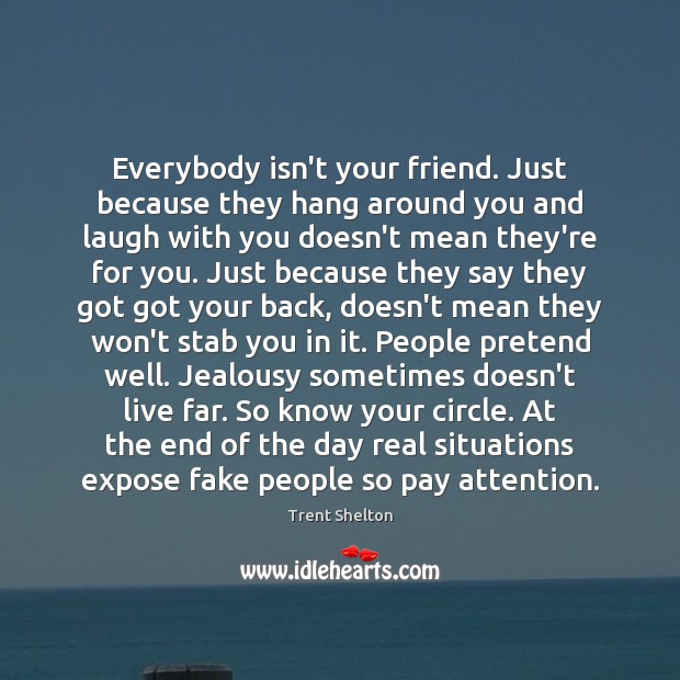Everybody isn’t your friend. Just because they hang around you and laugh Trent Shelton Picture Quote