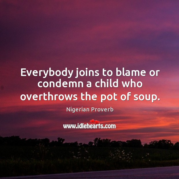 Everybody joins to blame or condemn a child who overthrows the pot of soup. Nigerian Proverbs Image