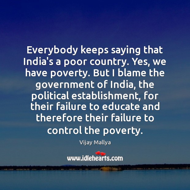 Everybody keeps saying that India’s a poor country. Yes, we have poverty. Vijay Mallya Picture Quote
