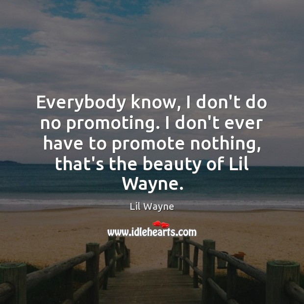 Everybody know, I don’t do no promoting. I don’t ever have to Lil Wayne Picture Quote