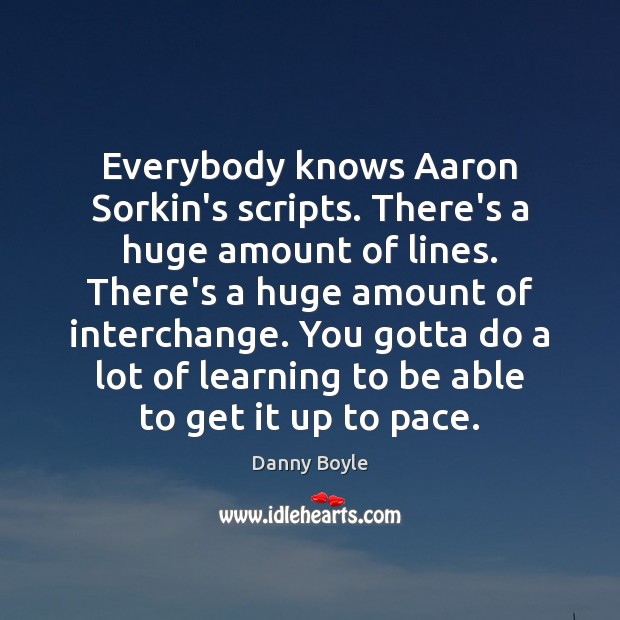 Everybody knows Aaron Sorkin’s scripts. There’s a huge amount of lines. There’s Danny Boyle Picture Quote