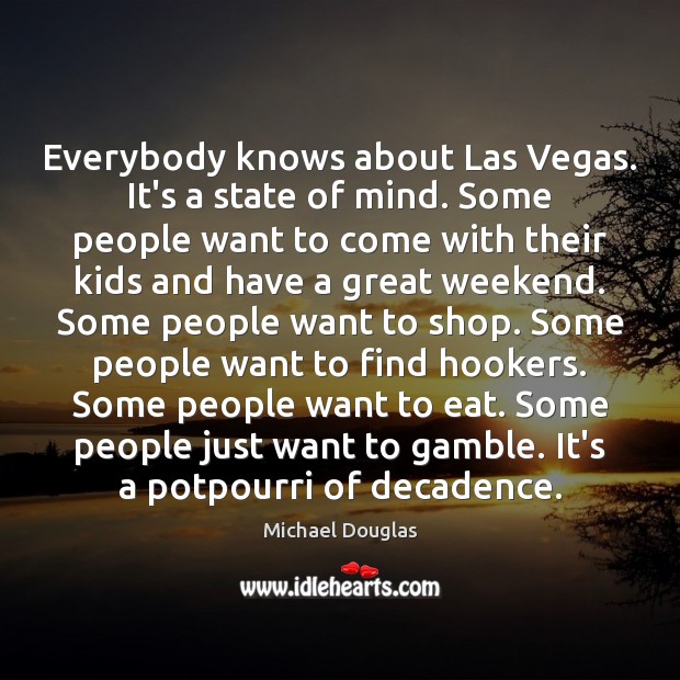 Everybody knows about Las Vegas. It’s a state of mind. Some people Michael Douglas Picture Quote