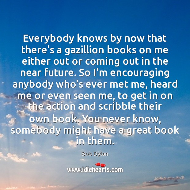 Everybody knows by now that there’s a gazillion books on me either Bob Dylan Picture Quote