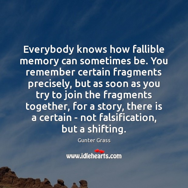 Everybody knows how fallible memory can sometimes be. You remember certain fragments Gunter Grass Picture Quote