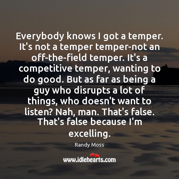 Everybody knows I got a temper. It’s not a temper temper-not an Randy Moss Picture Quote