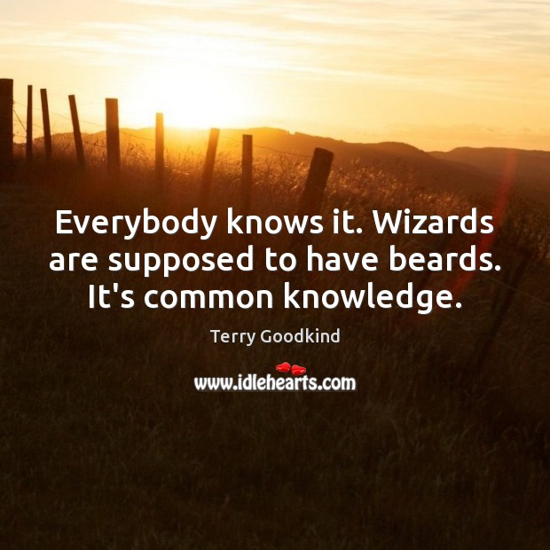 Everybody knows it. Wizards are supposed to have beards. It’s common knowledge. Terry Goodkind Picture Quote